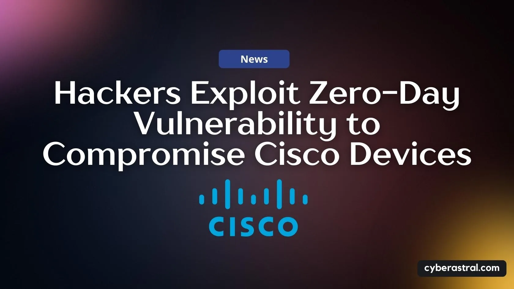 Hackers Exploit Zero-Day Vulnerability To Compromise Cisco Devices